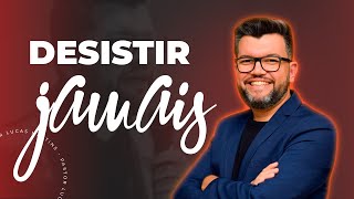 Desistir jamais! - Pastor Lucas Martins