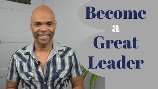 How To Become A Great Leader - The 7 Great Leadership Traits