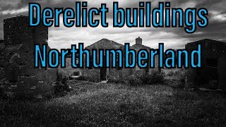 Derelict buildings northumberland abandoned