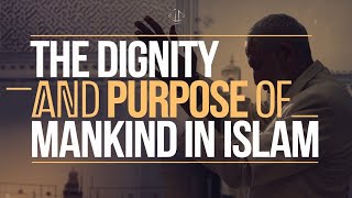 The Dignity and Purpose of Mankind in Islam