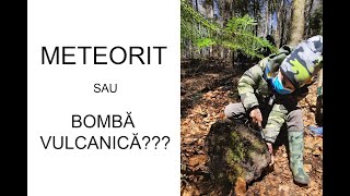 Oare am găsit un meteorit sau doar o bombă vulcanică?