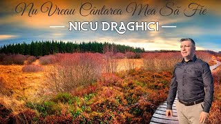 Nicu Drăghici - Nu vreau cântarea mea să fie