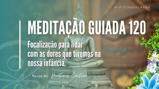 Meditação Guiada 120 | Focalização para lidar com as dores da infância