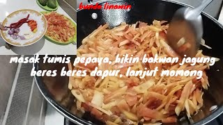 masak tumis pepaya, bikin bakwan jagung, beres beres dapur, momong