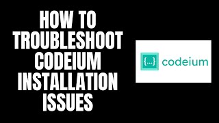 How To Troubleshoot Codeium Installation Issues