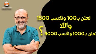 تصرف 100 دولار في الإعلان وتكسب 1500 واللا تصرف 1000 ويجيلك 4000؟