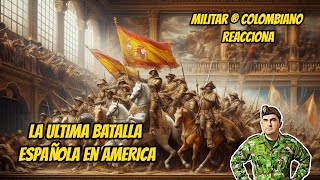 Militar ® Colombiano Reacciona la ULTIMA BATALLA ESPAÑOLA en AMERICA