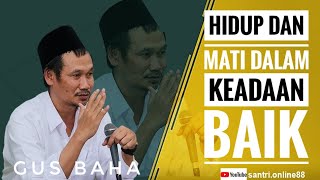 GUS BAHA || HIDUP DAN MATI DALAM KEADAAN BAIK.