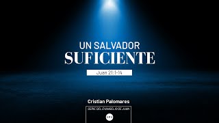 Un salvador suficiente - Juan 21:1-14 - Cristian Palomares