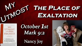 My Utmost for His Highest 10-1 “The Place of Exaltation” Read by Nancy Joy Mark 9:2 by Dr. Chambers