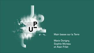 UP 2016/2017 - Main basse sur la terre - Marie DORIGNY, Sophie MOREAU et Alain FRILET