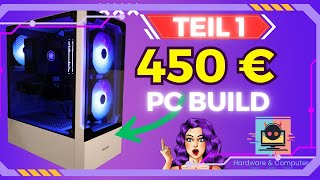 Teil 1 450 € Full HD / WQHD RGB Gaming PC Build