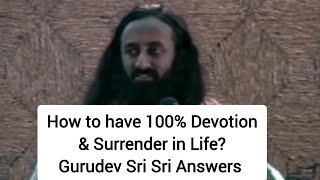 How to have 100% Devotion & Surrender in Life? @Gurudev Sri Sri Answers