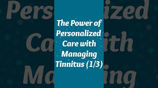 The Power of Personalized Care with Managing Tinnitus Part 1/3