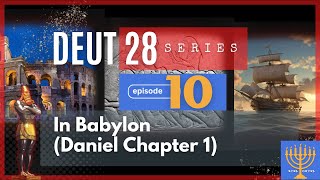 EP 10: In Babylon (Daniel 1:1-8)—DEUT 28 SERIES