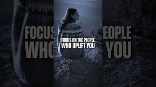 Quote of the Day: Focus on the People who Uplift you.