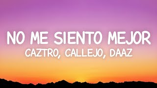 Caztro, Callejo, DAAZ - no me siento mejor (Letra)