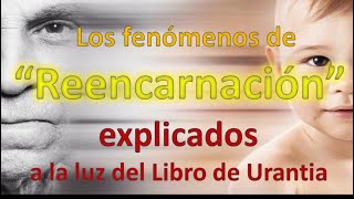 Los Fenómenos de Reencarnación Explicados a la Luz del Libro de Urantia