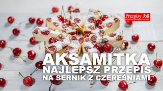 AKSAMITKA - NAJLEPSZY PRZEPIS NA SERNIK Z CZEREŚNIAMI