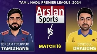 IDream Tiruppur Tamizhans vs Dindigul Dragons 16th Match Live Cricket Score Commentary Arslan Sports