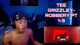 THIS IS TOP TIER STORY TELLING!!!! TEE GRIZZLEY- ROBBERY PT 1-3(OFFICIAL VIDEO) REACTION🔥