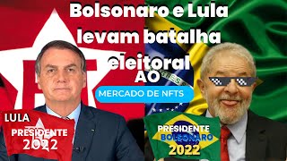 A GUERRA DE GIGANTES Bolsonaro X  Lula levam batalha eleitoral ao mercado de NFTs