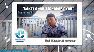 Kisah inspiratif ||"Bakti anak terhadap Ayah" - Story'By Ust Khairul Anwar