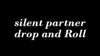 silent partner - drop and Roll