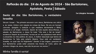 Reflexão do dia:  24 de Agosto de 2024 - São Bartolomeu, Apóstolo, Festa | Sábado