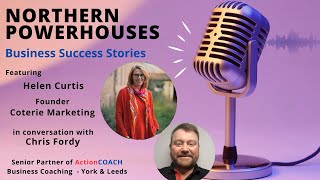 Northern Powerhouses - Business Success Stories with Helen Curtis of Coterie Marketing.