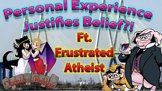 Does Personal Experience Justify Belief? (ft. Frustrated Atheist)