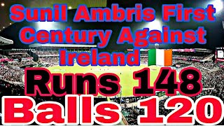 Run 148  Balls 120 Sunil Ambris First Time Centuary Against IRELAND