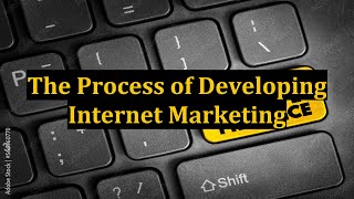 The Process of Developing Internet Marketing