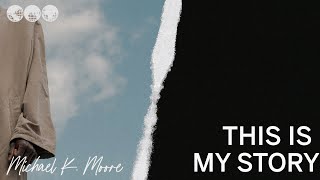 This is My Story | Michael K. Moore