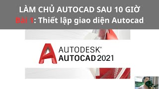 Làm Chủ Autocad Trong 10 Giờ - Bài 1: Thiết Lập Autcad