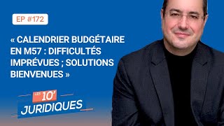 Les 10' juridiques [ep 172] Calendrier budgétaire en M57 difficultés imprévues solutions bienvenues