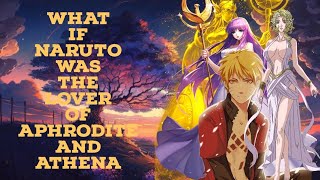 what if Naruto was the lover of Aphrodite and Athena part 3