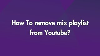 How To remove mix playlist from Youtube?