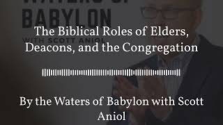 By the Waters of Babylon with Scott Aniol - The Biblical Roles of Elders, Deacons, and the...