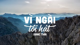 Vì Ngài Tôi Hát - Isaac Thái | MV Lyrics | Cùng Nghe Thánh Ca