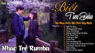 Biết Tìm Đâu 🎼 Liên Khúc Nhạc Trẻ RUMBA Một Thời Hay Nhất | Nhạc Hay Theo Thời Gian