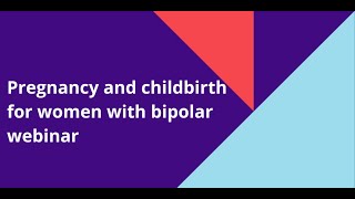 Pregnancy and childbirth for women with bipolar webinar