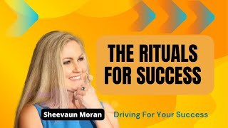 The Rituals for Success | Driving For Your Success | Sheevaun