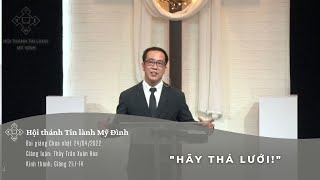 Hãy Thả Lưới! | Thầy Trần Xuân Hòa | HTTL Mỹ Đình | Chúa Nhật 24/04/2022