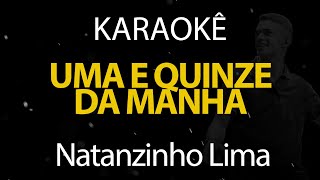 Uma e Quinze da Manhã - Natanzinho Lima (Karaokê Version)