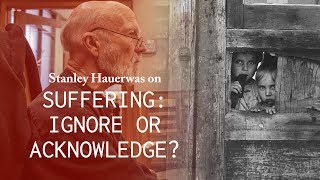 Social Practices of Ignoring and Acknowledging Suffering - Stanley Hauerwas