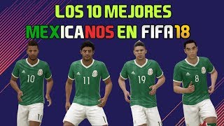 LOS 10 MEJORES MEXICANOS EN FIFA 18