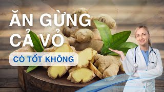 Ăn gừng cả vỏ có tốt không? Ăn gừng như thế nào là đúng cách? | SUC KHOE LA VANG