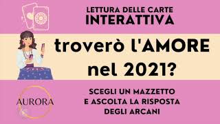 TROVERÒ L'AMORE NEL 2021? - Cartomanzia interattiva - A cura di AURORA