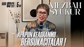 MEZBAH SYUKUR  RABU 3 APR 24 - PK. 05.00 WIB | APAPUN KEADAANMU, BERSUKACITALAH ! - PS. DEBBY BASJIR